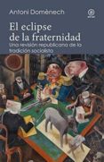 EL ECLIPSE DE LA FRATERNIDAD: UNA REVISION REPUBLICANA DE LA TRADICION SOCIALISTA di DOMENECH, ANTONI 