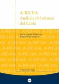 A-RE-HA: ANALISIS DEL RETRASO DEL HABLA (3 ED. REVISADA) (1 IMP ) de AGUILAR MEDIAVILLA, EVA M.  SERRA I RAVENTOS, MIQUEL 