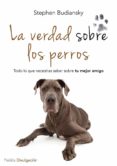 LA VERDAD SOBRE LOS PERROS de BUDIANSKY, STEPHEN 