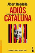 ADIOS CATALUA: CRONICA DE AMOR Y DE GUERRA de BOADELLA, ALBERT 