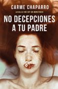 NO DECEPCIONES A TU PADRE di CHAPARRO, CARME 