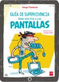 GUIA DE SUPERVIVENCIA PARA ADICTOS A LAS PANTALLAS de TISSERON, SERGE 