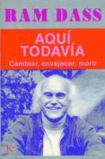 AQUI TODAVIA: CAMBIAR, ENVEJECER, MORIR de DASS, RAM 