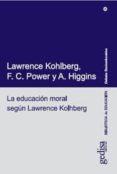 LA EDUCACION MORAL SEGUN LAWRENCE KOHLBERG de KOHLBERG, LAWRENCE  POWER, F. C.  HIGGINS, A. 