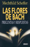 LAS FLORES DE BACH: PREGUNTAS Y RESPUESTAS de SCHEFFER, MECHTHILD 