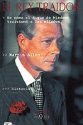 EL REY TRAIDOR: DE COMO EL DUQUE DE WINDSOR TRAICIONO A LOS ALIAD OS de ALLEN, MARTIN 