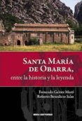 SANTA MARIA DE OBARRA, ENTRE LA HISTORIA Y LA LEYENDA di GALTIER MARTI, FERNANDO 
