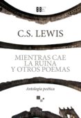 MIENTRAS CAE LA RUINA Y OTROS POEMAS de LEWIS, CLIVE STAPLES 