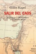 SALIR DEL CAOS. LA CRISIS EN EL MEDITERRNEO Y EN ORIENTE MEDIO de KEPEL, GILLES 