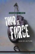 GUIA DE LECTURA: TOUR DE FORCE de LOPEZ, FERNANDO J. 