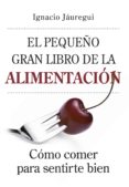 EL PEQUEO GRAN LIBRO DE LA ALIMENTACION: COMO COMER PARA SENTIRS E BIEN di JAUREGUI, IGNACIO 