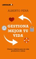 GESTIONA MEJOR TU VIDA: CLAVES Y HABITOS PARA SER MAS PRODUCTIVO di PENA, ALBERTO 