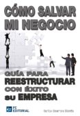 COMO SALVAR MI NEGOCIO: GUIA PARA REESTRUCTURAR CON EXITO SU EMPR ESA de GUERRERO, CARLOS 