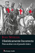 HISTORICAMENTE INCORRECTO: PARA ACABAR CON EL PASADO UNICO di SEVILLIA, JEAN 