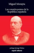 LAS CONSTITUYENTES DE LA REPBLICA ESPAOLA di MORAYTA Y SAGRARIO, MIGUEL 