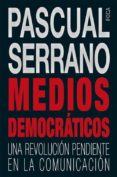 MEDIOS DEMOCRATICOS: UNA REVOLUCION PENDIENTE EN LA COMUNICACION di SERRANO, PASCUAL 