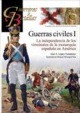 GUERRAS CIVILES I: LA INDEPENDENCIA DE LOS VIRREINATOS DE LA MONARQUIA ESPAOLA EN AMERICA de LOPEZ FERNANDEZ, JOSE A. 