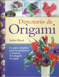 DIRECTORIO DE ORIGAMI: PROYECTOS Y TECNICAS DE PAPEL di WOOD, ASHLEY 