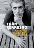 IVAN FERREIRO: 30 CANCIONES PARA EL TIEMPO Y LA DISTANCIA di MORENO, ARANCHA 