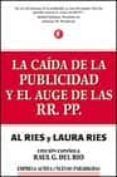 LA CAIDA DE LA PUBLICIDAD Y EL AUGE DE LAS RR PP (RELACIONES PUBL ICAS) de RIES, AL  RIES, LAURA 