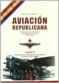 AVIACION REPUBLICANA: HISTORIA DE LAS FUERZAS AEREAS DE LA REPUBL ICA ESPAOLA (1931-1939) (T. II): DESDE LA OFENSIVA DE VIZCAYA HASTA LAS OFENSIVAS DE LEVANTE Y EXTREMADURA di SAIZ CIDONCHA, CARLOS 