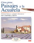 COMO PINTAR PAISAJES A LA ACUARELA: TECNICAS BASICAS Y EJEMPLOS I LUSTRADOS de SMITH, RAY CAMPBELL 