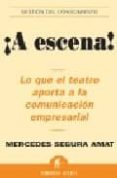 A ESCENA!: LO QUE EL TEATRO APORTA A LA COMUNICACION EMPRESARIAL di SEGURA AMAT, MERCEDES 