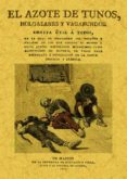 EL AZOTE DE TUNOS, HOLGAZANES Y VAGABUNDOS : OBRITA UTIL A TODOS , EN LA QUAL SE DESCRUBREN LOS ENGAOS Y FRAUDES DE LOS QUE CORREN EN EL MUNDO A COSTA AGENA (ED. FACS. DE LA ED. DE: MADRID: IMPRENTA di VV.AA. 
