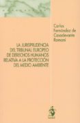 LA JURISPRUDENCIA DEL TRIBUNAL EUROPEO DE DERECHOS HUMANOS RELATIVA A LA PROTECCION DEL MEDIO AMBIENTE de FERNANDEZ DE CASADEVANTE, CARLOS 