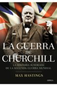 LA GUERRA DE CHURCHILL: LA HISTORIA IGNORADA DE LA SEGUNDA GUERRA MUNDIAL de HASTINGS, MAX   HASTINGS, MAX 