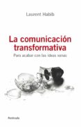 LA COMUNICACION TRANSFORMATIVA: PARA ACABAR CON LAS IDEAS INUTILE S di HABIB, LAURENT 