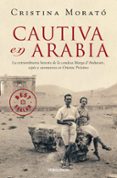 CAUTIVA EN ARABIA: LA EXTRAORDINARIA HISTORIA DE LA CONDESA MARGA D ANDURAIN, ESPIA Y AVENTURERA EN ORIENTE PROXIMO de MORATO, CRISTINA   MORATO, CRISTINA 