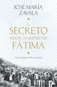 EL SECRETO MEJOR GUARDADO DE FATIMA: UNA INVESTIGACION 100 AOS DESPUES de ZAVALA, JOSE MARIA 