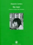 NO LEER. CRONICAS Y ENSAYOS SOBRE LITERATURA de ZAMBRA, ALEJANDRO 