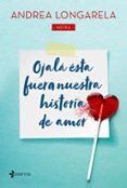 OJALA ESTA FUERA NUESTRA HISTORIA DE AMOR de LONGARELA, ANDREA 