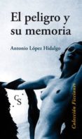 EL PELIGRO Y SU MEMORIA di LOPEZ HIDALGO, ANTONIO 
