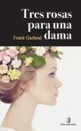 TRES ROSAS PARA UNA DAMA di GARLAND, FRANK 