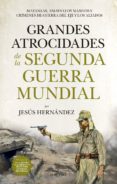 GRANDES ATROCIDADES DE LA SEGUNDA GUERRA MUNDIAL de HERNANDEZ, JESUS 
