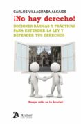 NO HAY DERECHO!: NOCIONES BSICAS Y PRCTICAS PARA ENTENDER LA LEY Y DEFENDER TUS DERECHOS di VILLAGRASA ALCAIDE, CARLOS 