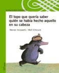 EL TOPO QUE QUERIA SABER QUIEN SE HABIA HECHO AQUELLO EN SU CABEZ A de HOLZWARTH, WERNER 