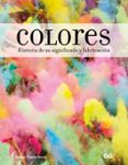 COLORES. HISTORIA DE SU SIGNIFICADO Y FABRICACION di VARICHON, ANNE 
