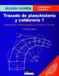 TRAZADO DE PLANCHISTERIA Y CALDERERIA 1: DESARROLLO DE FORMAS POL IEDRICAS CILINDRICAS Y CONICAS de LOBJOIS, CHARLES 