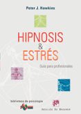 HIPNOSIS Y ESTRES: GUIA PARA PROFESIONALES de HAWKINS, PETER J. 