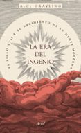 LA ERA DEL INGENIO: EL SIGLO XVII Y EL NACIMIENTO DE LA MENTE MODERNA de GRAYLING, A.C. 