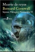 MUERTE DE REYES (SAJONES, VIKINGOS Y NORMANDOS VI) de CORNWELL, BERNARD 