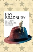 LA MUERTE ES UN ASUNTO SOLITARIO di BRADBURY, RAY 