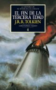 EL FIN DE LA TERCERA EDAD: LA HISTORIA DEL SEOR DE LOS ANILLOS 4 HISTORIA DE LA TIERRA MEDIA de TOLKIEN, J.R.R. 