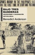 BAJO TRES BANDERAS: ANARQUISMO E IMAGINACION ANTICOLONIAL de ANDERSON, BENEDICT 