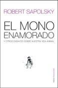 EL MONO ENAMORADO Y OTROS ENSAYOS SOBRE NUESTRA VIDA ANIMAL de SAPOLSKY, ROBERT M. 