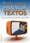 PIRATAS DE TEXTOS: FANS, CULTURA PARTICIPATIVA Y TELEVISION de JENKINS, HENRY 